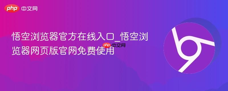 悟空浏览器官方在线入口_悟空浏览器网页版官网免费使用-第1张图片-佛山资讯网