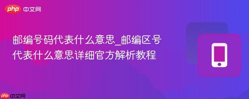 邮编号码代表什么意思_邮编区号代表什么意思详细官方解析教程-第1张图片-佛山资讯网 邮编号码代表什么意思_邮编区号代表什么意思详细官方解析教程-第1张图片-佛山资讯网