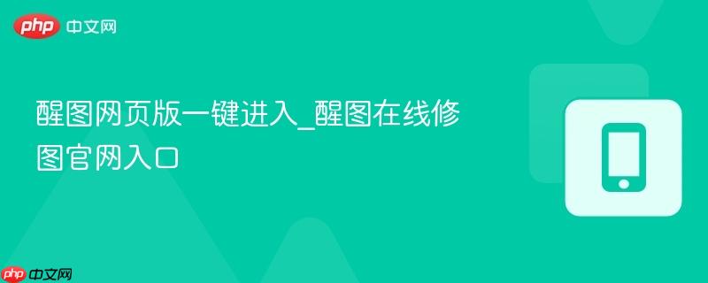 醒图网页版一键进入_醒图在线修图官网入口-第1张图片-佛山资讯网