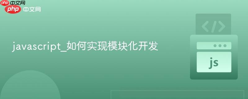 javascript_如何实现模块化开发-第1张图片-佛山资讯网