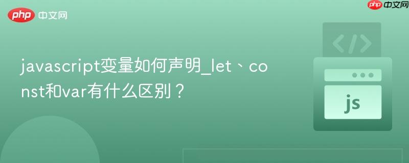 javascript变量如何声明_let、const和var有什么区别?-第1张图片-佛山资讯网 javascript变量如何声明_let、const和var有什么区别?-第1张图片-佛山资讯网