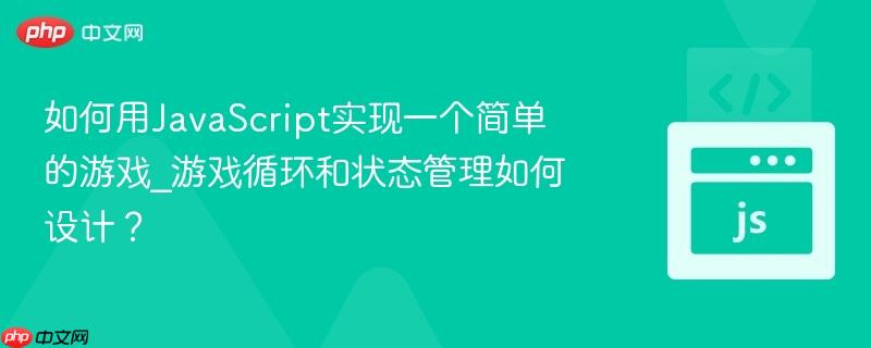 如何用JavaScript实现一个简单的游戏_游戏循环和状态管理如何设计?-第1张图片-佛山资讯网 如何用JavaScript实现一个简单的游戏_游戏循环和状态管理如何设计?-第1张图片-佛山资讯网
