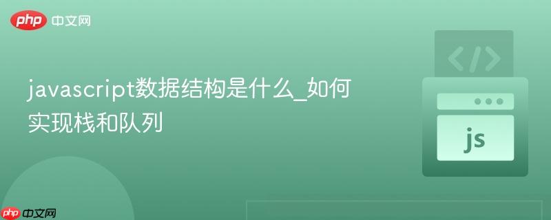 javascript数据结构是什么_如何实现栈和队列-第1张图片-佛山资讯网