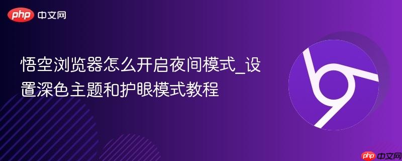 悟空浏览器怎么开启夜间模式_设置深色主题和护眼模式教程-第1张图片-佛山资讯网