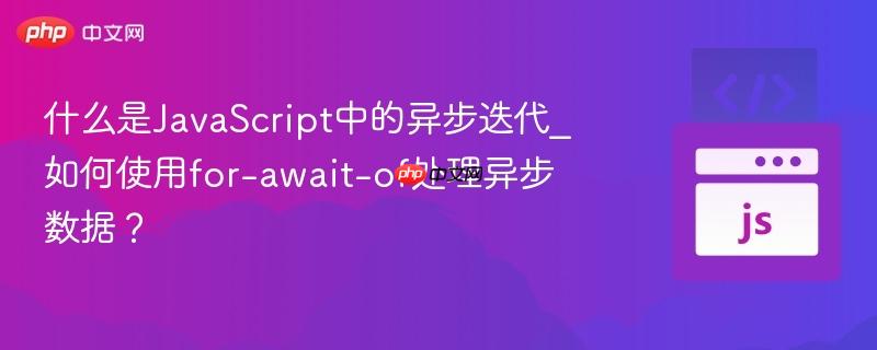 什么是JavaScript中的异步迭代_如何使用for-await-of处理异步数据？-第1张图片-佛山资讯网