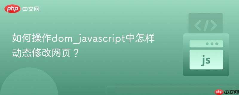 如何操作dom_javascript中怎样动态修改网页？-第1张图片-佛山资讯网