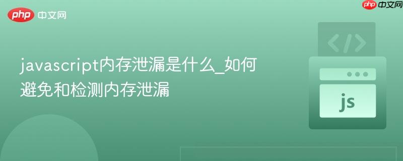 javascript内存泄漏是什么_如何避免和检测内存泄漏-第1张图片-佛山资讯网 javascript内存泄漏是什么_如何避免和检测内存泄漏-第1张图片-佛山资讯网