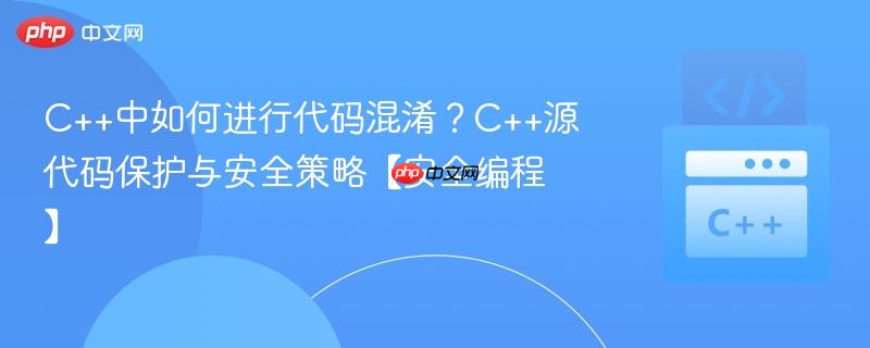C++中如何进行代码混淆？C++源代码保护与安全策略【安全编程】-第1张图片-佛山资讯网