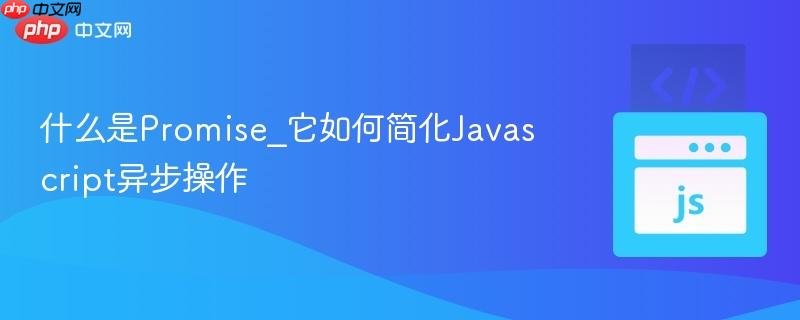 什么是Promise_它如何简化Javascript异步操作-第1张图片-佛山资讯网