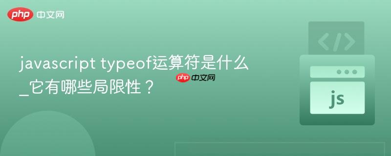 javascript typeof运算符是什么_它有哪些局限性？-第1张图片-佛山资讯网