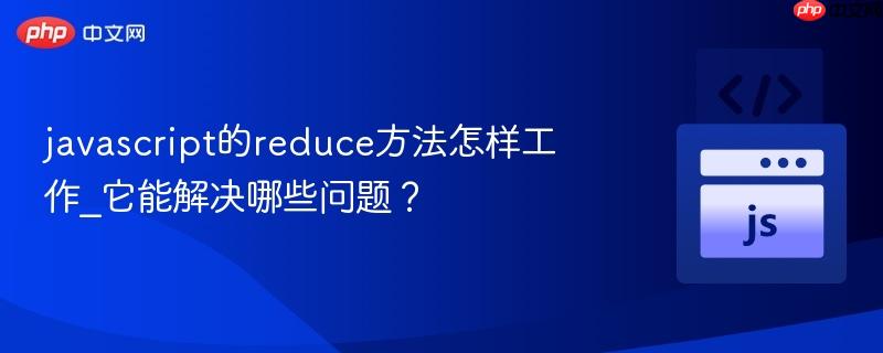 javascript的reduce方法怎样工作_它能解决哪些问题?-第1张图片-佛山资讯网 javascript的reduce方法怎样工作_它能解决哪些问题?-第1张图片-佛山资讯网
