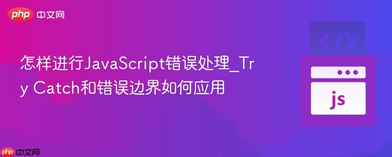 怎样进行JavaScript错误处理_Try Catch和错误边界如何应用-第1张图片-佛山资讯网 怎样进行JavaScript错误处理_Try Catch和错误边界如何应用-第1张图片-佛山资讯网