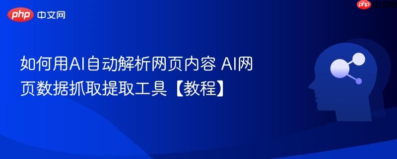 如何用AI自动解析网页内容 AI网页数据抓取提取工具【教程】-第1张图片-佛山资讯网