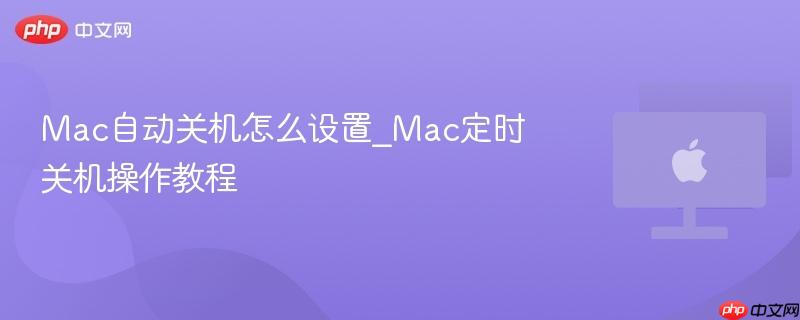 Mac自动关机怎么设置_Mac定时关机操作教程-第1张图片-佛山资讯网 Mac自动关机怎么设置_Mac定时关机操作教程-第1张图片-佛山资讯网