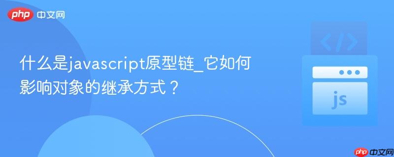 什么是javascript原型链_它如何影响对象的继承方式?-第1张图片-佛山资讯网 什么是javascript原型链_它如何影响对象的继承方式?-第1张图片-佛山资讯网