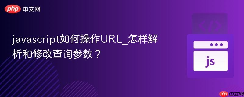 javascript如何操作URL_怎样解析和修改查询参数?-第1张图片-佛山资讯网 javascript如何操作URL_怎样解析和修改查询参数?-第1张图片-佛山资讯网