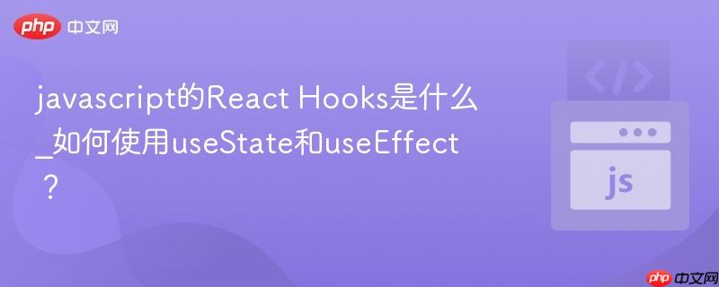 javascript的React Hooks是什么_如何使用useState和useEffect?-第1张图片-佛山资讯网 javascript的React Hooks是什么_如何使用useState和useEffect?-第1张图片-佛山资讯网
