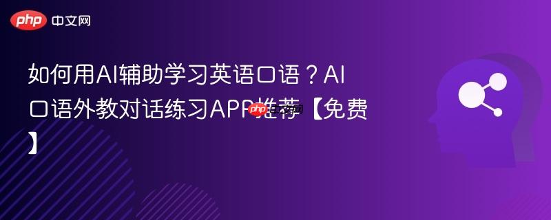 如何用AI辅助学习英语口语？AI口语外教对话练习APP推荐【免费】-第1张图片-佛山资讯网