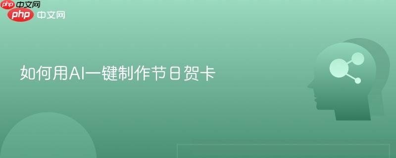 如何用AI一键制作节日贺卡-第1张图片-佛山资讯网 如何用AI一键制作节日贺卡-第1张图片-佛山资讯网