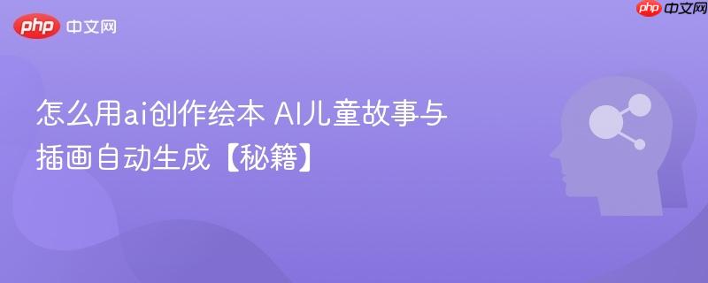 怎么用ai创作绘本 AI儿童故事与插画自动生成【秘籍】-第1张图片-佛山资讯网