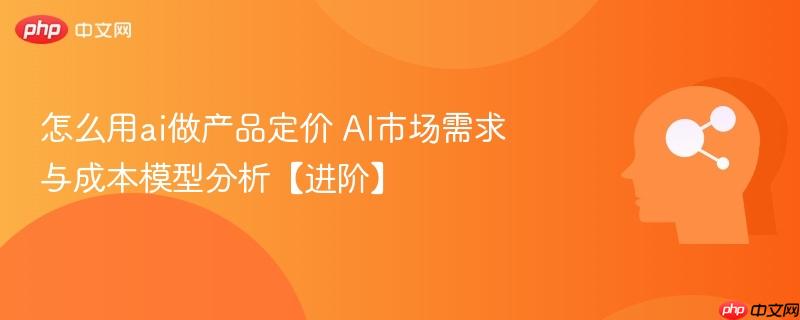 怎么用ai做产品定价 AI市场需求与成本模型分析【进阶】-第1张图片-佛山资讯网