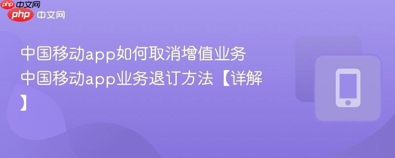 中国移动app如何取消增值业务 中国移动app业务退订方法【详解】-第1张图片-佛山资讯网 中国移动app如何取消增值业务 中国移动app业务退订方法【详解】-第1张图片-佛山资讯网