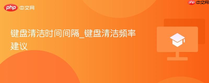 键盘清洁时间间隔_键盘清洁频率建议-第1张图片-佛山资讯网 键盘清洁时间间隔_键盘清洁频率建议-第1张图片-佛山资讯网