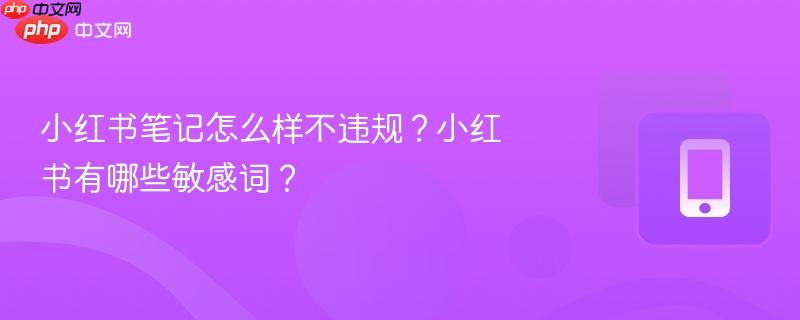 小红书笔记怎么样不违规？小红书有哪些敏感词？-第1张图片-佛山资讯网