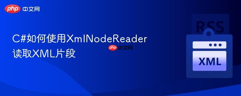 C#如何使用XmlNodeReader读取XML片段-第1张图片-佛山资讯网 C#如何使用XmlNodeReader读取XML片段-第1张图片-佛山资讯网