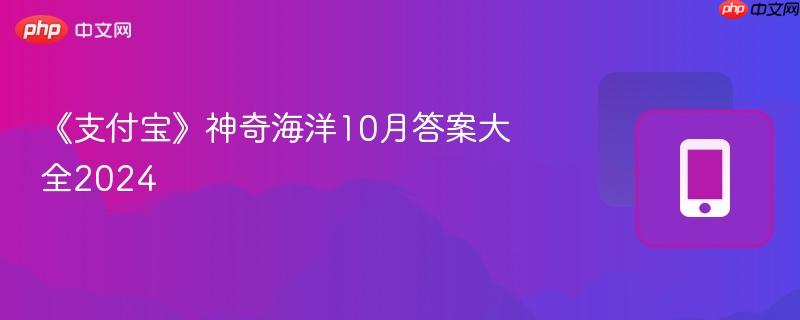 《支付宝》神奇海洋10月答案大全2024-第1张图片-佛山资讯网