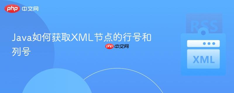 Java如何获取XML节点的行号和列号-第1张图片-佛山资讯网
