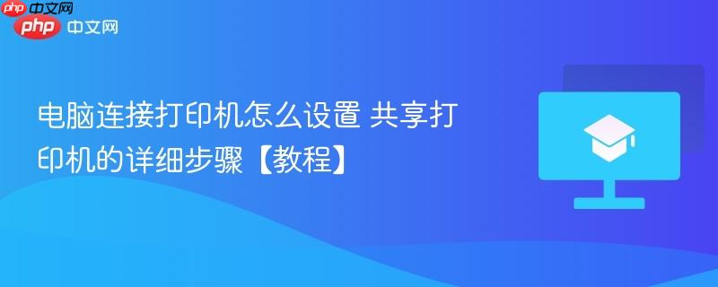 电脑连接打印机怎么设置 共享打印机的详细步骤【教程】-第1张图片-佛山资讯网