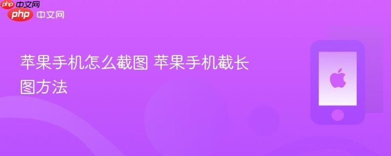 苹果手机怎么截图 苹果手机截长图方法-第1张图片-佛山资讯网