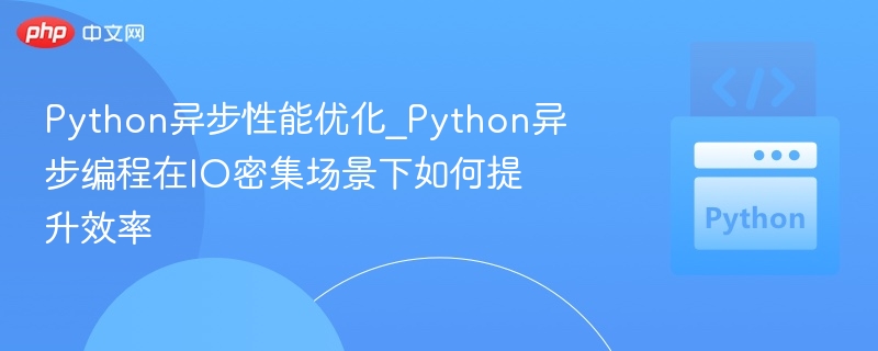 Python异步性能优化_Python异步编程在IO密集场景下如何提升效率-第1张图片-佛山资讯网 Python异步性能优化_Python异步编程在IO密集场景下如何提升效率-第1张图片-佛山资讯网