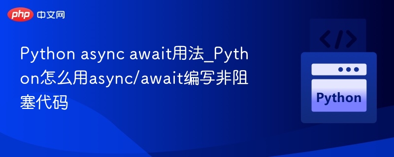 Python async await用法_Python怎么用async/await编写非阻塞代码-第1张图片-佛山资讯网