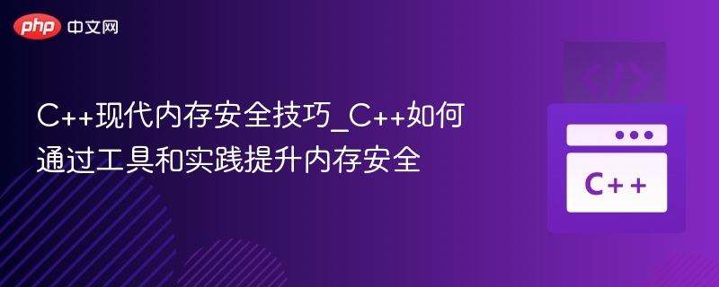 C++现代内存安全技巧_C++如何通过工具和实践提升内存安全-第1张图片-佛山资讯网 C++现代内存安全技巧_C++如何通过工具和实践提升内存安全-第1张图片-佛山资讯网