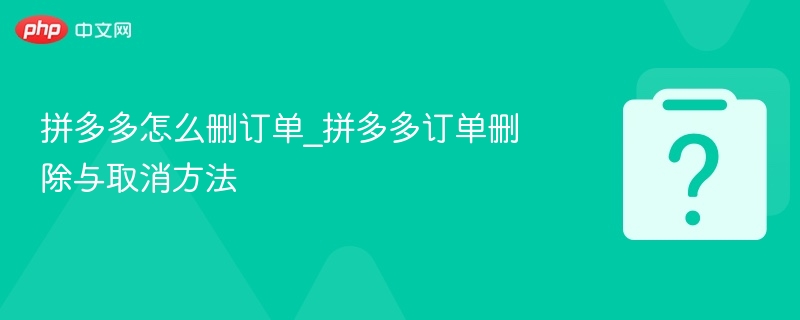 拼多多怎么删订单_拼多多订单删除与取消方法-第1张图片-佛山资讯网