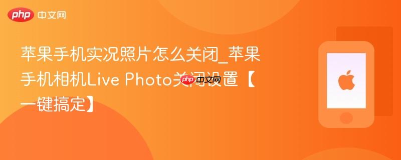 苹果手机实况照片怎么关闭_苹果手机相机Live Photo关闭设置【一键搞定】-第1张图片-佛山资讯网 苹果手机实况照片怎么关闭_苹果手机相机Live Photo关闭设置【一键搞定】-第1张图片-佛山资讯网