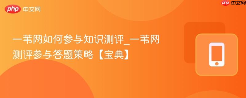 一苇网如何参与知识测评_一苇网测评参与答题策略【宝典】-第1张图片-佛山资讯网