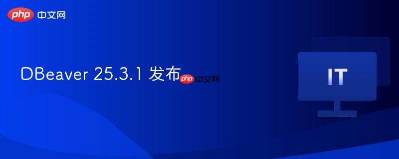 DBeaver 25.3.1 发布-第1张图片-佛山资讯网 DBeaver 25.3.1 发布-第1张图片-佛山资讯网