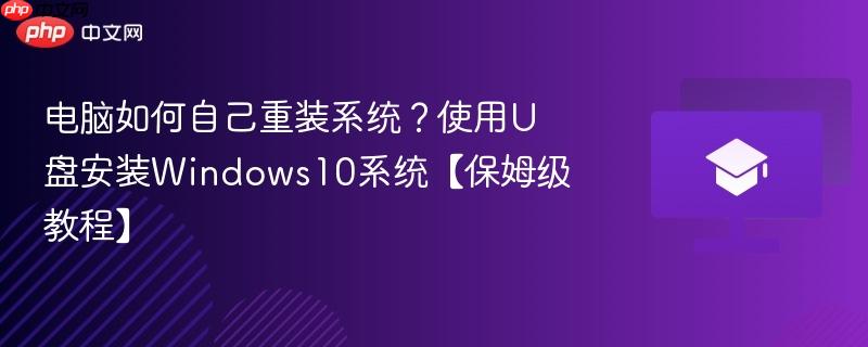 电脑如何自己重装系统?使用U盘安装Windows10系统【保姆级教程】-第1张图片-佛山资讯网 电脑如何自己重装系统?使用U盘安装Windows10系统【保姆级教程】-第1张图片-佛山资讯网