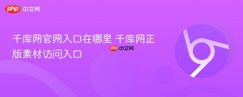 千库网官网入口在哪里 千库网正版素材访问入口-第1张图片-佛山资讯网 千库网官网入口在哪里 千库网正版素材访问入口-第1张图片-佛山资讯网