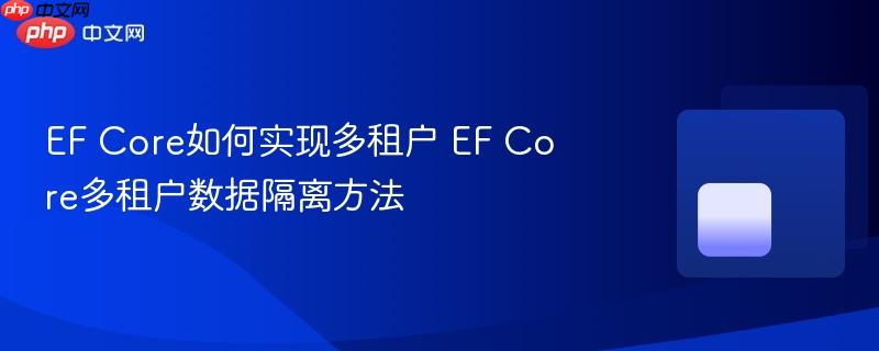 EF Core如何实现多租户 EF Core多租户数据隔离方法-第1张图片-佛山资讯网 EF Core如何实现多租户 EF Core多租户数据隔离方法-第1张图片-佛山资讯网