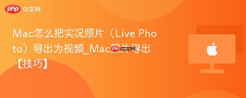Mac怎么把实况照片（Live Photo）导出为视频_Mac照片导出【技巧】-第1张图片-佛山资讯网