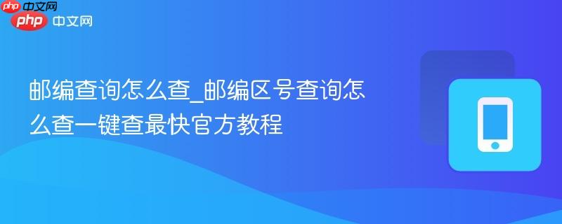 邮编查询怎么查_邮编区号查询怎么查一键查最快官方教程-第1张图片-佛山资讯网 邮编查询怎么查_邮编区号查询怎么查一键查最快官方教程-第1张图片-佛山资讯网