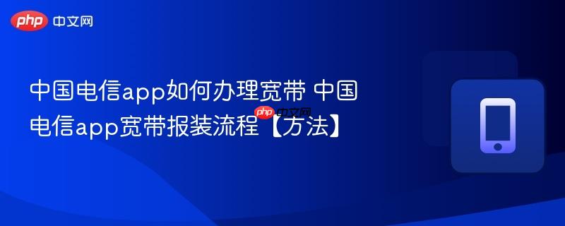 中国电信app如何办理宽带 中国电信app宽带报装流程【方法】-第1张图片-佛山资讯网 中国电信app如何办理宽带 中国电信app宽带报装流程【方法】-第1张图片-佛山资讯网