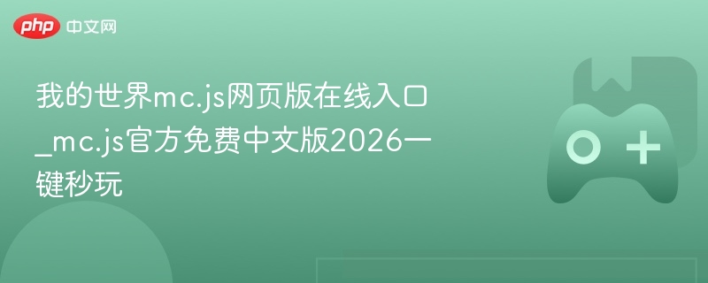 我的世界mc.js网页版在线入口_mc.js官方免费中文版2026一键秒玩-第1张图片-佛山资讯网 我的世界mc.js网页版在线入口_mc.js官方免费中文版2026一键秒玩-第1张图片-佛山资讯网