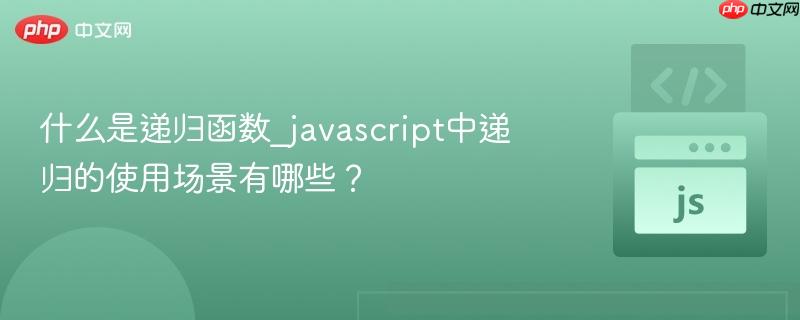 什么是递归函数_javascript中递归的使用场景有哪些?-第1张图片-佛山资讯网 什么是递归函数_javascript中递归的使用场景有哪些?-第1张图片-佛山资讯网