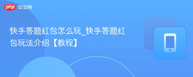 快手答题红包怎么玩_快手答题红包玩法介绍【教程】-第1张图片-佛山资讯网 快手答题红包怎么玩_快手答题红包玩法介绍【教程】-第1张图片-佛山资讯网