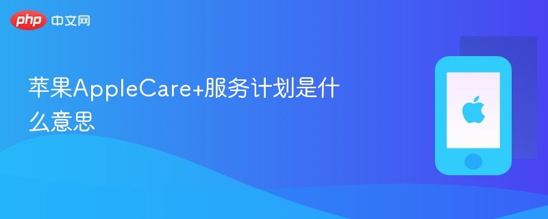 苹果AppleCare+服务计划是什么意思-第1张图片-佛山资讯网